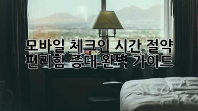 모바일 체크인: 시간 절약, 편리함 증대 완벽 가이드